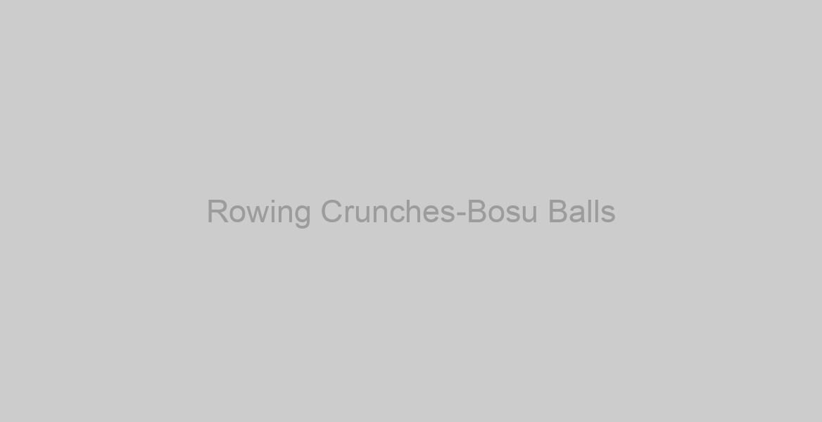 Rowing Crunches-Bosu Balls